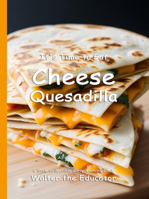 cover image of It's Time to Eat Cheese Quesadilla